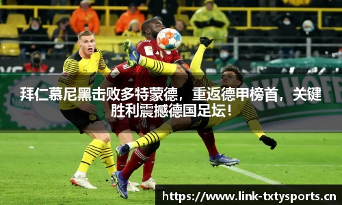 拜仁慕尼黑击败多特蒙德，重返德甲榜首，关键胜利震撼德国足坛！