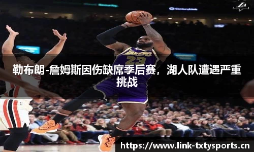 勒布朗-詹姆斯因伤缺席季后赛，湖人队遭遇严重挑战