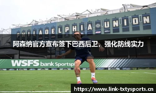 阿森纳官方宣布签下巴西后卫，强化防线实力