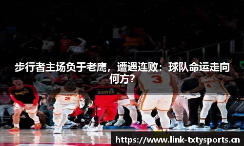 步行者主场负于老鹰，遭遇连败：球队命运走向何方？