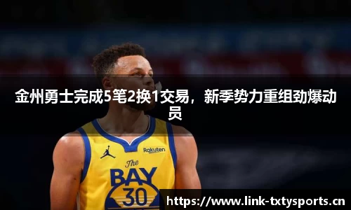 金州勇士完成5笔2换1交易，新季势力重组劲爆动员