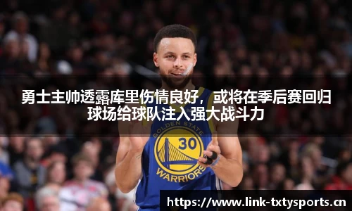 勇士主帅透露库里伤情良好，或将在季后赛回归球场给球队注入强大战斗力