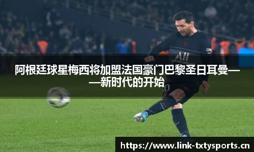 阿根廷球星梅西将加盟法国豪门巴黎圣日耳曼——新时代的开始