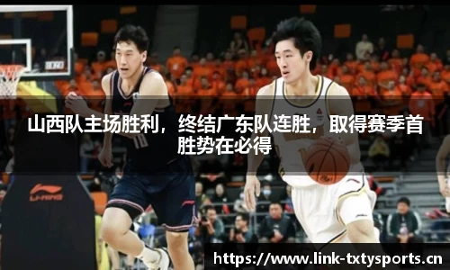 山西队主场胜利，终结广东队连胜，取得赛季首胜势在必得